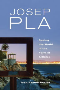 Title: Josep Pla: Seeing the World in the Form of Articles, Author: Joan Resina