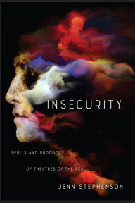 Title: Insecurity: Perils and Products of Theatres of the Real, Author: Jenn Stephenson