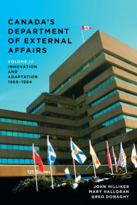 Title: Canada's Department of External Affairs, Volume 3: Innovation and Adaptation, 1968-1984, Author: John Hilliker