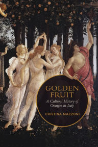 Title: Golden Fruit: A Cultural History of Oranges in Italy, Author: Christina Mazzoni