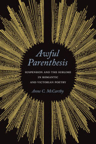 Title: Awful Parenthesis: Suspension and the Sublime in Romantic and Victorian Poetry, Author: Anne C. McCarthy