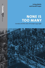 Title: None is Too Many: Canada and the Jews of Europe, 1933-1948, Author: Irving Abella