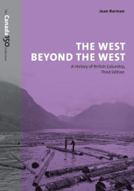 Title: The West Beyond the West: A History of British Columbia, Author: Jean Barman