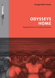 Title: Odysseys Home: Mapping African-Canadian Literature, Author: George Elliott Clarke