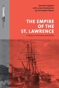 Title: The Empire of the St. Lawrence: A Study in Commerce and Politics, Author: Donald Creighton
