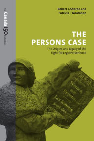 Title: The Persons Case: The Origins and Legacy of the Fight for Legal Personhood, Author: Robert J. Sharpe