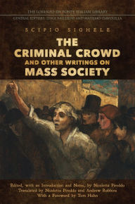 Title: The Criminal Crowd and Other Writings on Mass Society, Author: Scipio Sighele