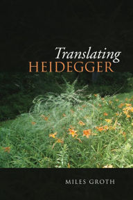 Title: Translating Heidegger, Author: Miles Groth