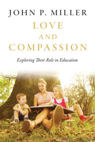 Title: Love and Compassion: Exploring Their Role in Education, Author: John P. Miller