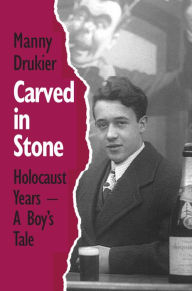 Title: Carved in Stone: Holocaust Years - A Boy's Tale, Author: Manny Drukier