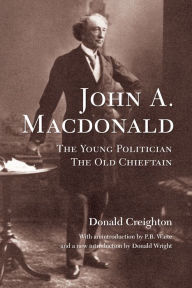 Title: John A. MacDonald: The Young Politician, The Old Chieftain, Author: Donald Creighton