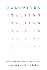 Title: Forgotten Italians: Julian-Dalmatian Writers and Artists in Canada, Author: Konrad Eisenbichler