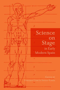 Title: Science on Stage in Early Modern Spain, Author: Enrique Garcia Santo-Tomas