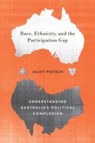 Title: Race, Ethnicity, and the Participation Gap: Understanding Australia's Political Complexion, Author: Juliet Pietsch