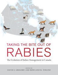 Title: Taking the Bite Out of Rabies: The Evolution of Rabies Management in Canada, Author: David John Gregory
