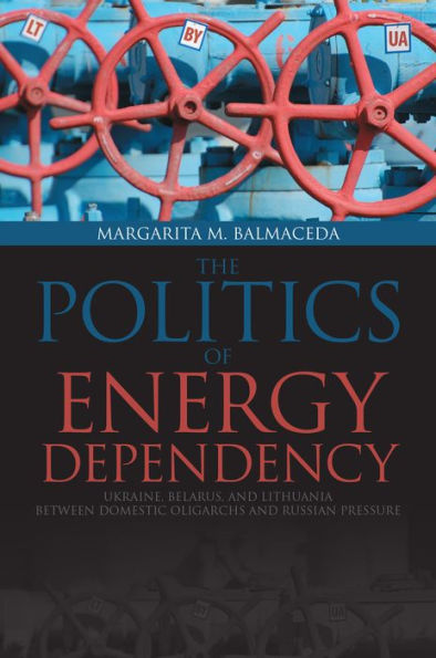 Politics of Energy Dependency: Ukraine, Belarus, and Lithuania between Domestic Oligarchs Russian Pressure