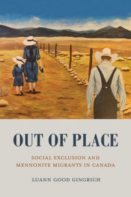 Title: Out of Place: Social Exclusion and Mennonite Migrants in Canada, Author: Luann Good Gingrich
