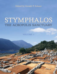 Title: Stymphalos, Volume One: The Acropolis Sanctuary, Author: Gerald Schaus