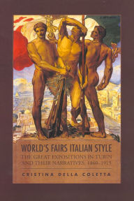 Title: World's Fairs Italian-Style: The Great Expositions in Turin and their Narratives, 1860-1915, Author: Cristina Della Coletta