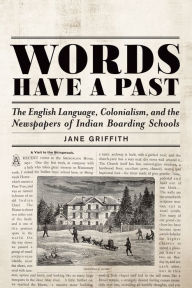 Title: Words Have a Past: The English Language, Colonialism, and the Newspapers of Indian Boarding Schools, Author: Jane Griffith