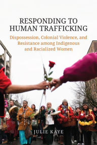 Title: Responding to Human Trafficking: Dispossession, Colonial Violence, and Resistance among Indigenous and Racialized Women, Author: Hiawata!