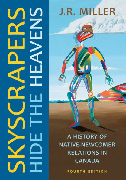 Skyscrapers Hide the Heavens: A History of Native-Newcomer Relations Canada, Fourth Edition