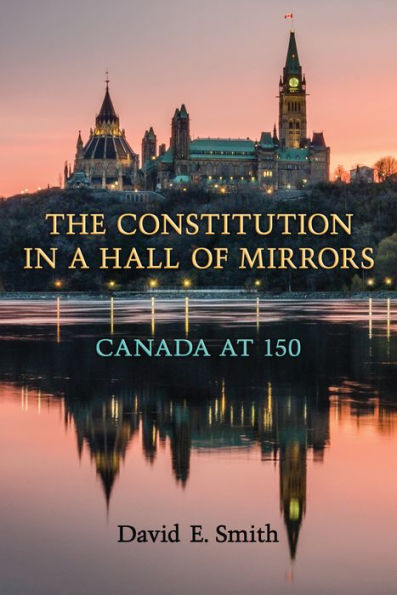 The Constitution a Hall of Mirrors: Canada at 150