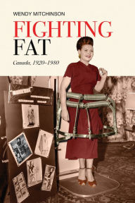 Title: Fighting Fat: Canada, 1920-1980, Author: Wendy Mitchinson