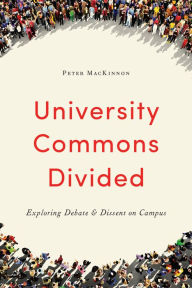 Title: University Commons Divided: Exploring Debate & Dissent on Campus, Author: Peter MacKinnon