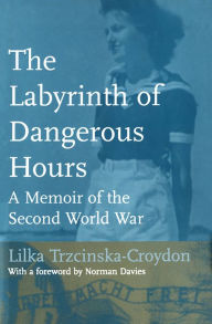 Title: The Labyrinth of Dangerous Hours: A Memoir of the Second World War, Author: Lilka Trzcinska-Croydon