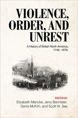 Violence Order And Unrest A History Of British North America