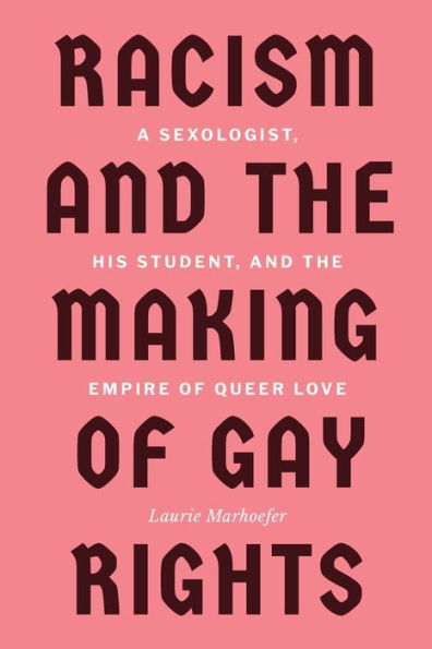 Racism and the Making of Gay Rights: A Sexologist, His Student, Empire Queer Love