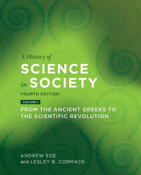 A History of Science Society, Volume I: From the Ancient Greeks to Scientific Revolution, Fourth Edition