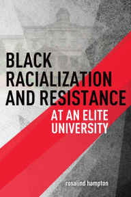 Title: Black Racialization and Resistance at an Elite University, Author: rosalind hampton