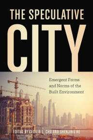 Title: The Speculative City: Emergent Forms and Norms of the Built Environment, Author: Cecilia L. Chu