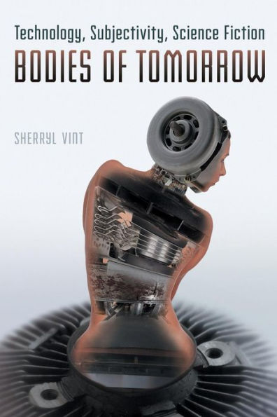 Bodies of Tomorrow: Technology, Subjectivity, Science Fiction