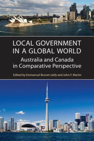 Title: Local Government in a Global World: Australia and Canada in Comparative Perspective, Author: Emmanuel Brunet-Jailly