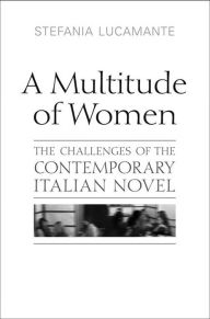 Title: A Multitude of Women: The Challenges of the Contemporary Italian Novel, Author: Stefania Lucamante