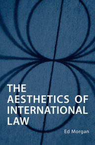 Title: The Aesthetics of International Law, Author: Ed Morgan