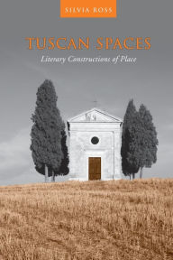 Title: Tuscan Spaces: Literary Constructions of Space, Author: Silvia M. Ross