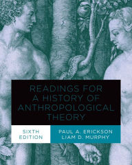 Title: Readings for a History of Anthropological Theory, Sixth Edition, Author: Paul A. Erickson