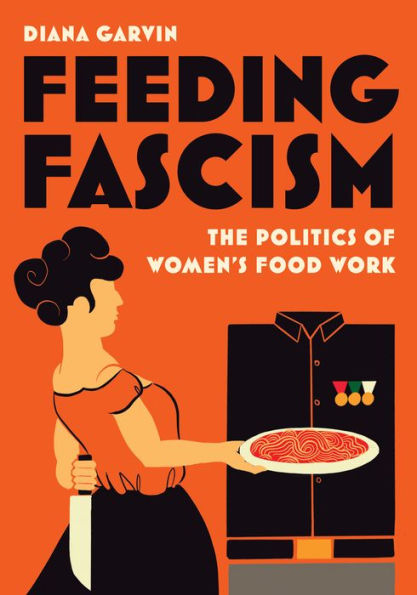 Feeding Fascism: The Politics of Women's Food Work