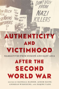 Title: Authenticity and Victimhood after the Second World War: Narratives from Europe and East Asia, Author: Randall Hansen