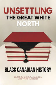 Free download ebook Unsettling the Great White North: Black Canadian History English version