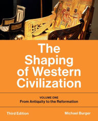 Title: The Shaping of Western Civilization: Volume One: From Antiquity to the Reformation, Third Edition, Author: Michael Burger