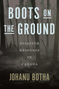 Title: Boots on the Ground: Disaster Response in Canada, Author: Johanu Botha
