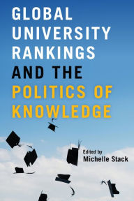 Title: Global University Rankings and the Politics of Knowledge, Author: Michelle Stack