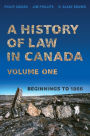 A History of Law in Canada, Volume One: Beginnings to 1866