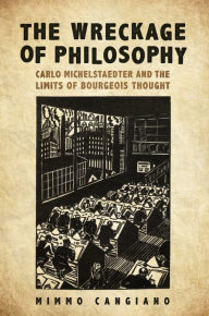 Title: The Wreckage of Philosophy: Carlo Michelstaedter and the Limits of Bourgeois Thought, Author: Mimmo Cangiano