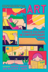 Title: Consequential Art: Comics Culture in Contemporary Spain, Author: Samuel Amago